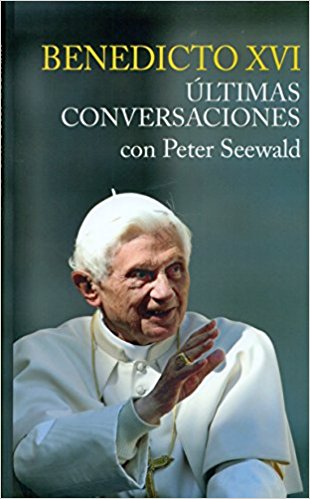Benedicto XVI. Ultimas conversaciones con Peter Seewald 