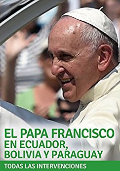 El Papa Francisco en Ecuador, Bolivia y Paraguay: Todas sus intervenciones