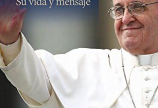 Francisco El Papa Latinoamericano Su vida y mensaje