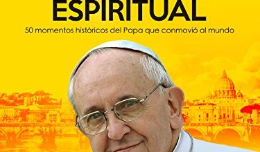Francisco La Revolucion Espiritual 50 momentos historicos del Papa que conmovio al mundo