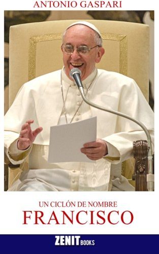 Un ciclón de nombre Francisco: El Papa venido del fin del mundo