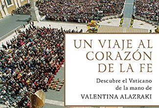 Un viaje al corazon de la fe Descubre el Vaticano de la mano de Valentina Alazraki