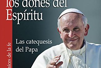 Los sacramentos y los dones del Espiritu Las catequesis del Papa (Raices de la fe)