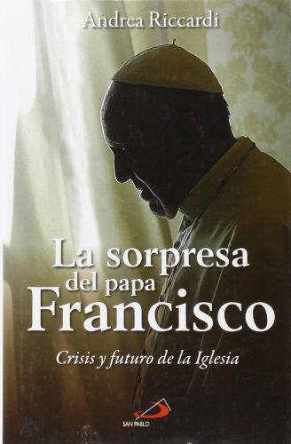 La sorpresa del Papa Francisco Crisis y futuro de la Iglesia