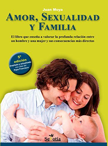Amor, Sexualidad y Familia (5ª edición): Ampliado y actualizado con citas de los escritos de Papa Francisco y sus últimas encíclicas Versión Kindle